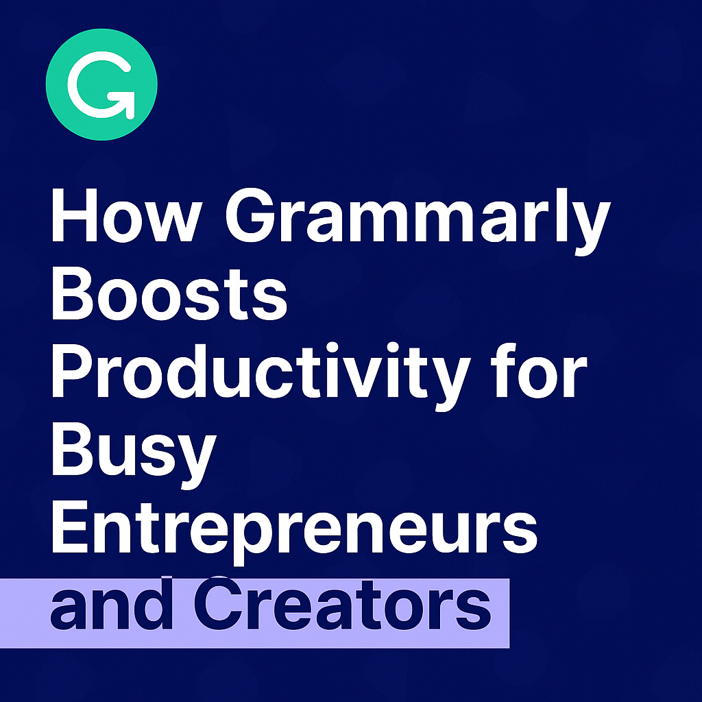 How Grammarly Boosts Productivity for Busy Entrepreneurs and Creators